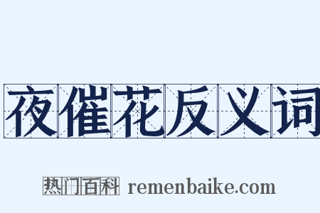 夜催花反义词是什么意思的图片